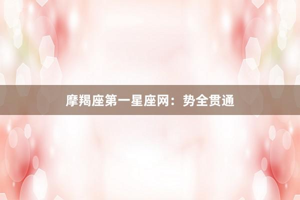 摩羯座第一星座网：势全贯通